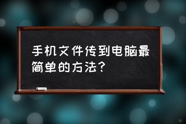 手机里文件怎样传到电脑里面 手机文件传到电脑最简单的方法？