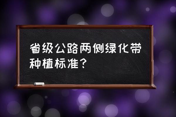 1米宽绿化带能种乔木吗 省级公路两侧绿化带种植标准？