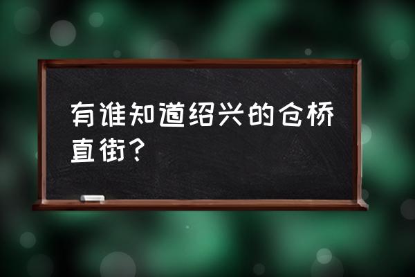 绍兴八字桥直街旁可以停车吗 有谁知道绍兴的仓桥直街？