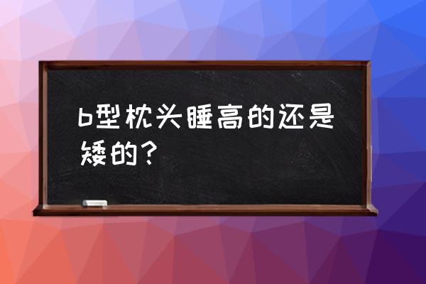 蝴蝶型枕头好用吗 b型枕头睡高的还是矮的？