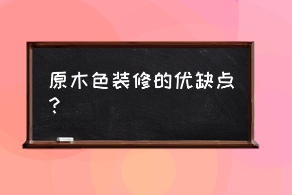 装修原木颜色好看吗 原木色装修的优缺点？