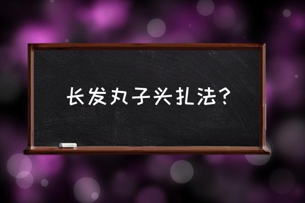 没流海长发及腰怎么扎丸子头 长发丸子头扎法？