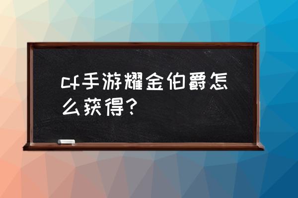 手游火线伯爵特惠包有什么 cf手游耀金伯爵怎么获得？