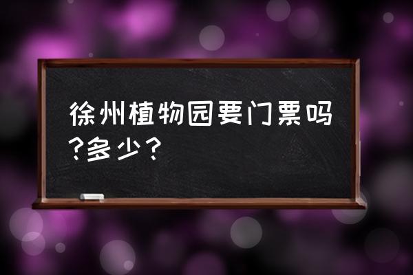 徐州植物园月季展在哪 徐州植物园要门票吗?多少？