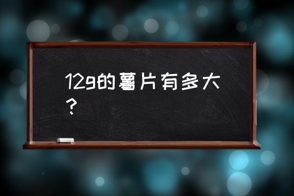 一块钱一包的薯片多少克 12g的薯片有多大？