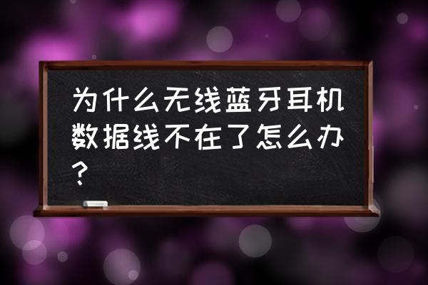 蓝牙耳机的数据线是安卓的吗 为什么无线蓝牙耳机数据线不在了怎么办？