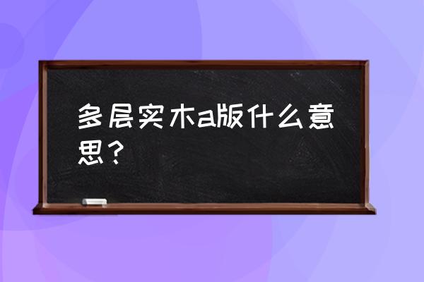 有印尼进口多层板吗 多层实木a版什么意思？