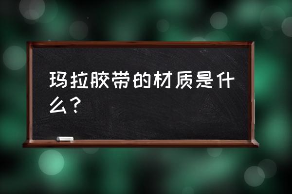 胶带纸芯角度如何计算 玛拉胶带的材质是什么？