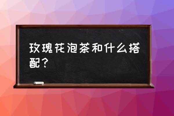 玫瑰花茶里面可以放红枣和枸杞吗 玫瑰花泡茶和什么搭配？