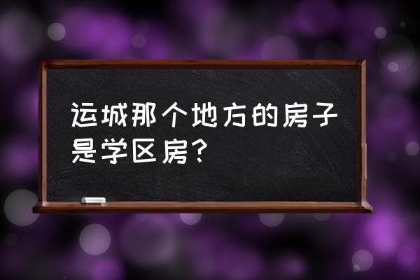 运城钟楼小区怎么样 运城那个地方的房子是学区房？