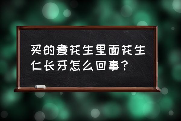 花生发芽了煮熟能吃吗 买的煮花生里面花生仁长牙怎么回事？