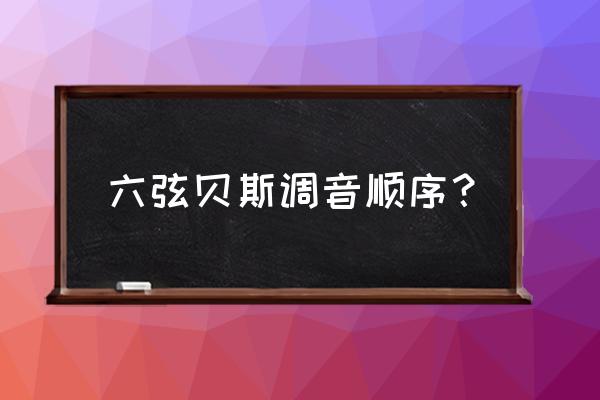 可以用吉他调音贝斯吗 六弦贝斯调音顺序？