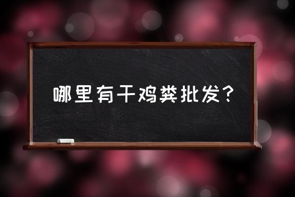 重庆哪儿有鸡粪有机肥卖 哪里有干鸡粪批发？