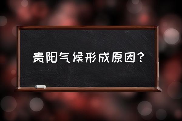 贵阳属于哪样气候背景 贵阳气候形成原因？