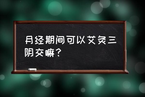 艾灸后月经排毒吗 月经期间可以艾灸三阴交嘛？