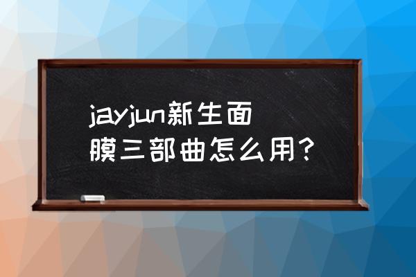 jayjun面膜要清洗吗 jayjun新生面膜三部曲怎么用？