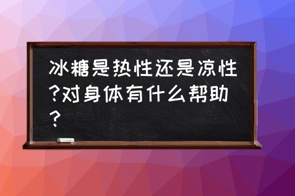 常吃冰糖对身体好吗 冰糖是热性还是凉性?对身体有什么帮助？