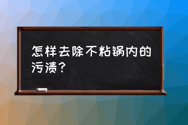 如何去掉不粘锅污垢 怎样去除不粘锅内的污渍？