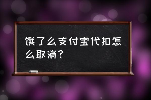 怎么关闭支付宝饿了么自动续费 饿了么支付宝代扣怎么取消？