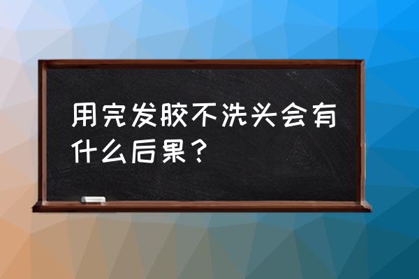 发胶在头上可以不洗头吗 用完发胶不洗头会有什么后果？