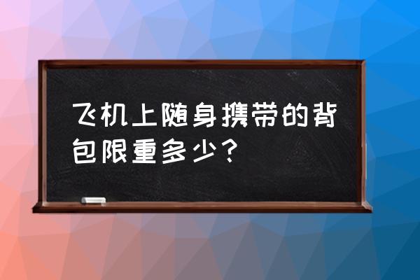 背包多重坐飞机要托运 飞机上随身携带的背包限重多少？