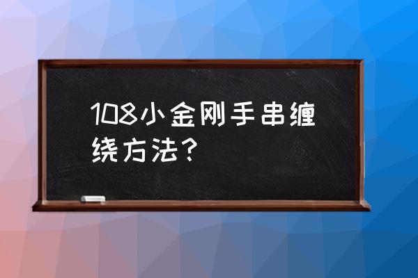 小金刚配饰如何安装 108小金刚手串缠绕方法？