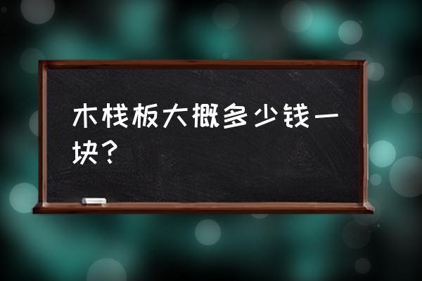 木托盘板材多少钱一立方 木栈板大概多少钱一块？