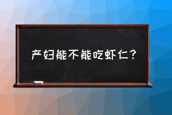 香菇炒虾仁产妇可以吃吗 产妇能不能吃虾仁？