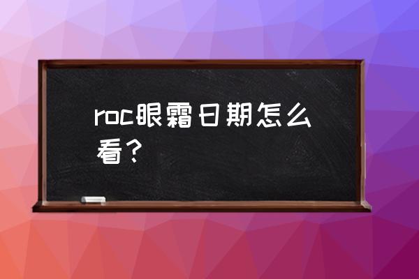 roc眼霜生产日期怎么看 roc眼霜日期怎么看？