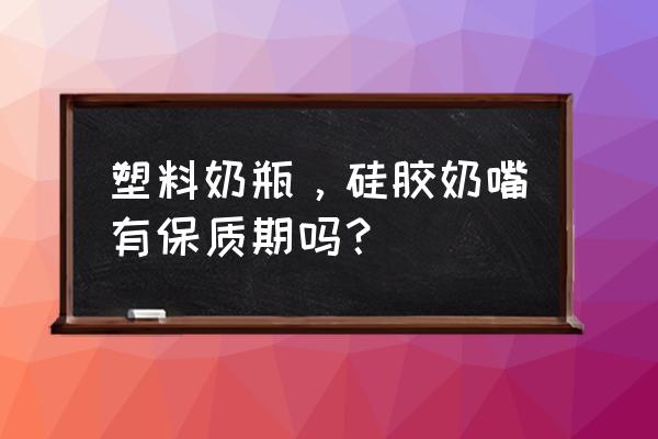 未使用的硅胶奶嘴保质期多久 塑料奶瓶，硅胶奶嘴有保质期吗？