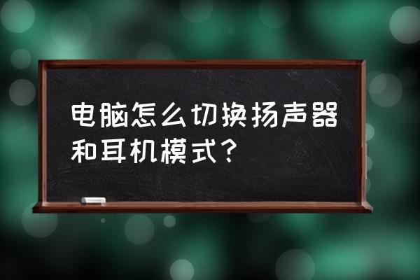 惠普电脑耳机和音响如何切换 电脑怎么切换扬声器和耳机模式？