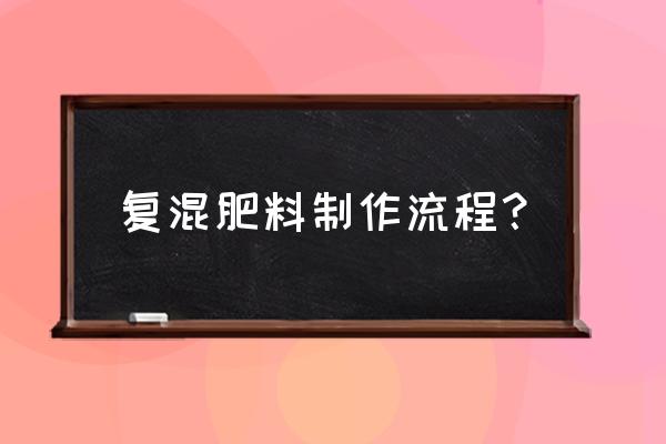 用质肥料自己能制造复合肥料吗 复混肥料制作流程？