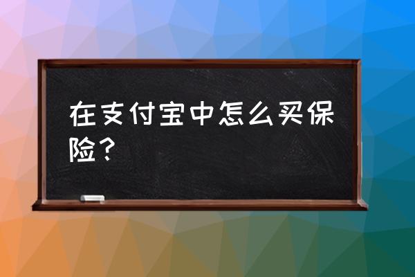 支付宝买资金保险在哪里 在支付宝中怎么买保险？