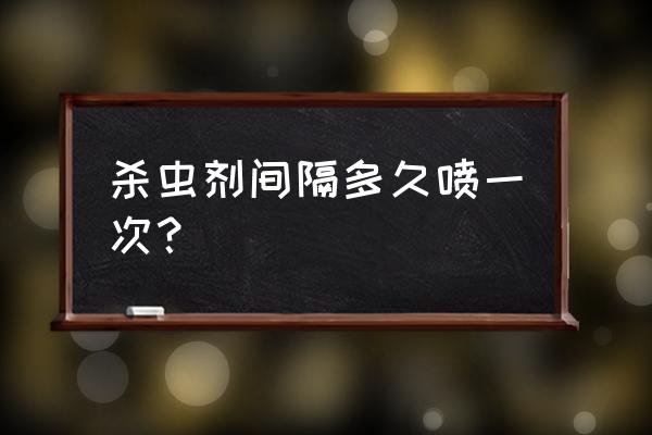 花草杀虫剂多久用一次 杀虫剂间隔多久喷一次？