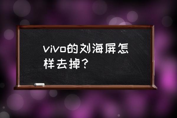 vivo手机刘海屏怎样隐藏 vivo的刘海屏怎样去掉？