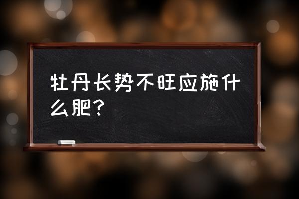 种菜复合肥可以种牡丹吗 牡丹长势不旺应施什么肥？