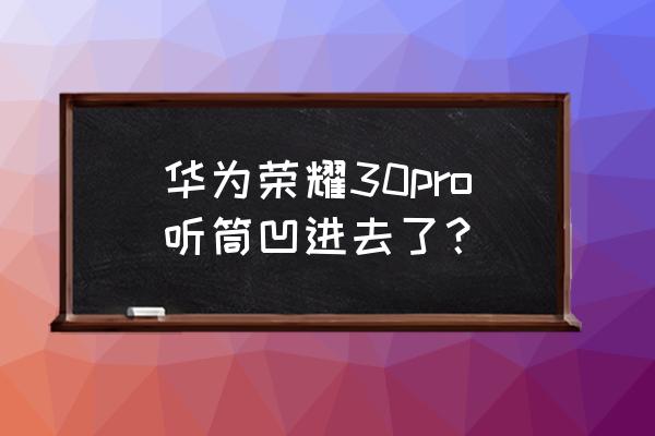 华为手机听筒坏了需要拆屏幕吗 华为荣耀30pro听筒凹进去了？