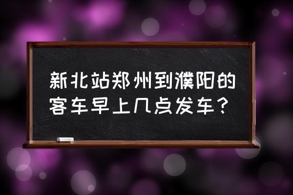 郑州高铁站有去濮阳的大巴车吗 新北站郑州到濮阳的客车早上几点发车？