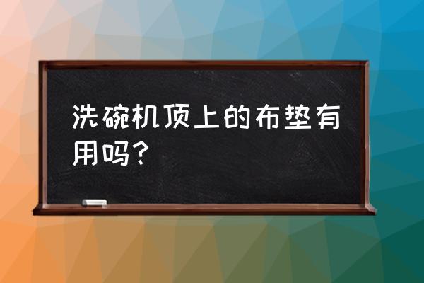 洗碗海绵好用吗 洗碗机顶上的布垫有用吗？