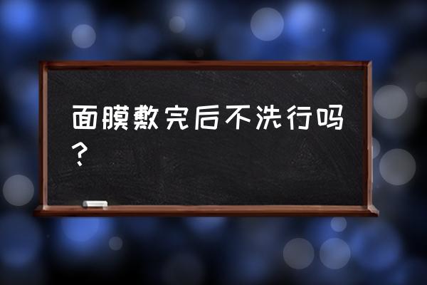 老奶奶面膜不洗可以吗 面膜敷完后不洗行吗？