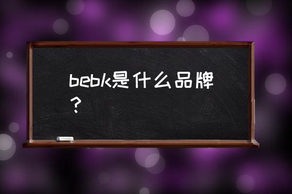 儿童护肤品有个小熊什么牌子的 bebk是什么品牌？