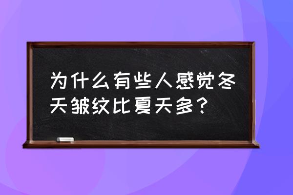 冬天太干脸上容易出皱纹 为什么有些人感觉冬天皱纹比夏天多？