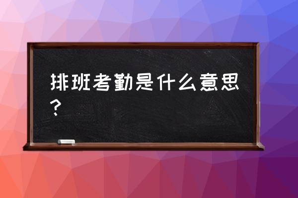 怎么快速核对三百多人考勤 排班考勤是什么意思？