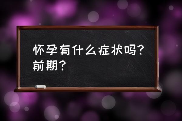 怀孕初期症状自测 怀孕有什么症状吗？前期？