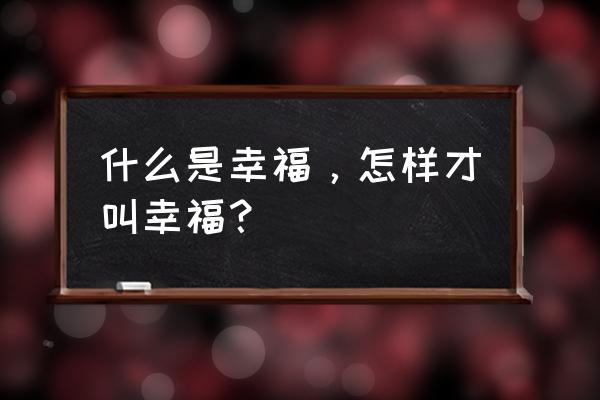 健康才是自己最好的幸福 什么是幸福，怎样才叫幸福？