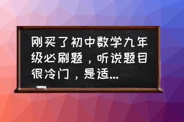 数学中考冲刺考点扫描答案 刚买了初中数学九年级必刷题，听说题目很冷门，是适合中考的吗？