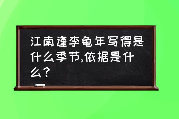 江南目前季节种什么菜最好 江南逢李龟年写得是什么季节,依据是什么？