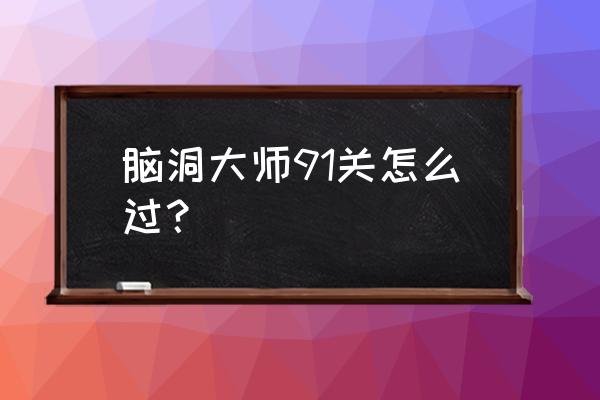 脑洞大师全部答案186到300 脑洞大师91关怎么过？