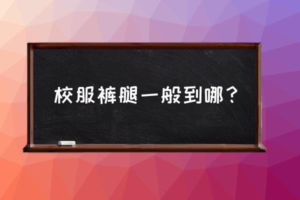 校服裤子改短最简单方法 校服裤腿一般到哪？