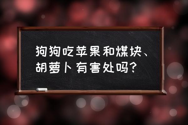 狗狗缺少维生素的症状 狗狗吃苹果和煤块、胡萝卜有害处吗？